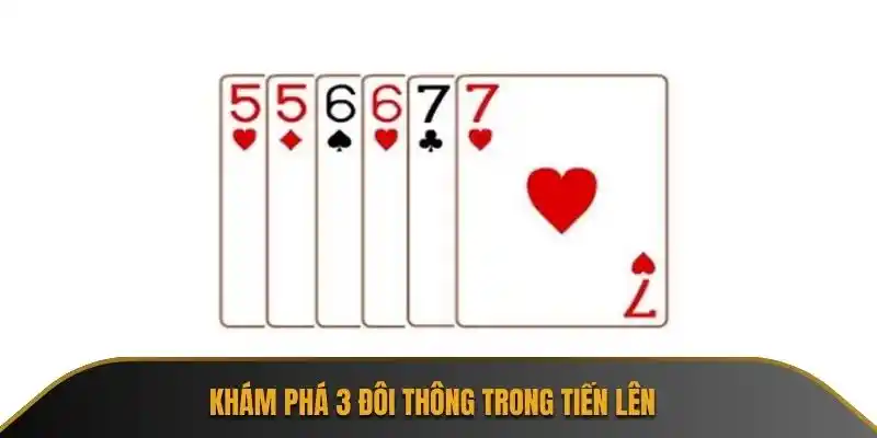 Khám phá 3 đôi thông trong tiến lên 