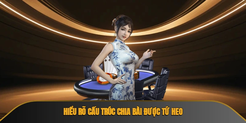Hiểu rõ cấu trúc chia bài được tứ heo