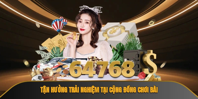 Tận hưởng trải nghiệm tại cộng đồng chơi bài