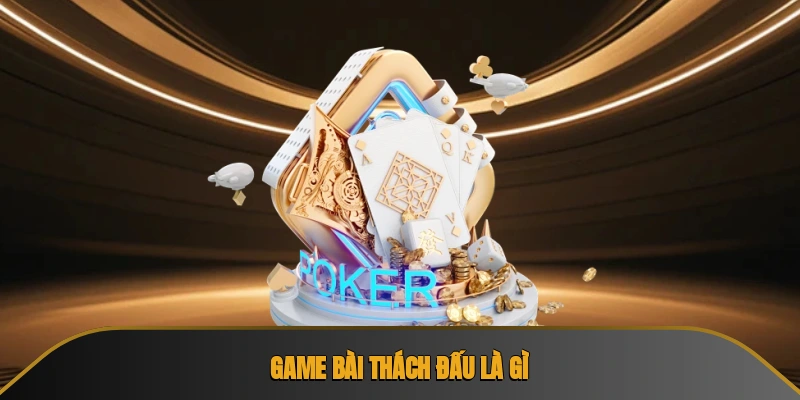 Game bài thách đấu là gì?